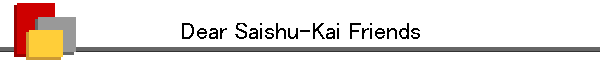 Dear Saishu-Kai Friends
