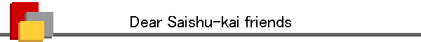 Dear Saishu-kai friends